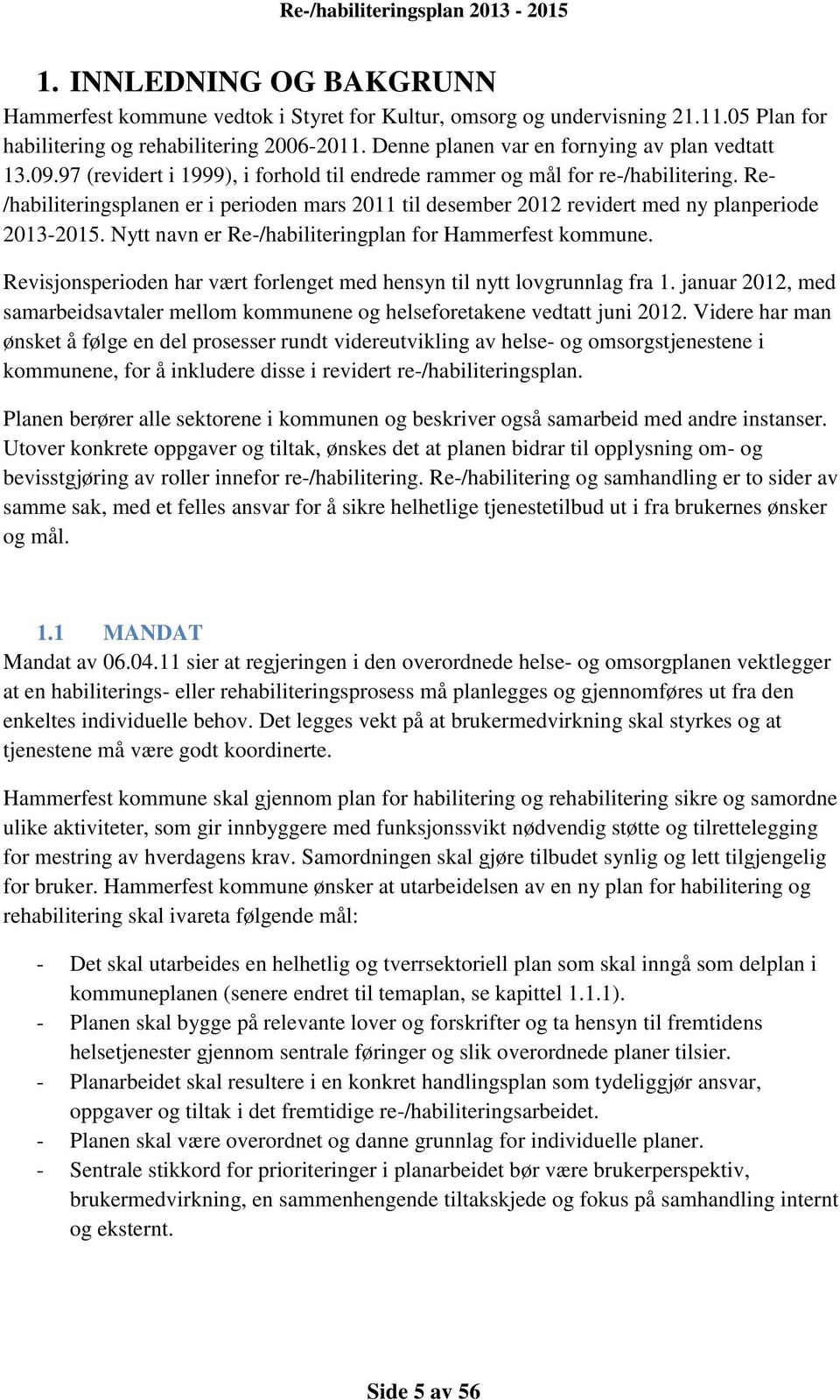 Re- /habiliteringsplanen er i perioden mars 2011 til desember 2012 revidert med ny planperiode 2013-2015. Nytt navn er Re-/habiliteringplan for Hammerfest kommune.