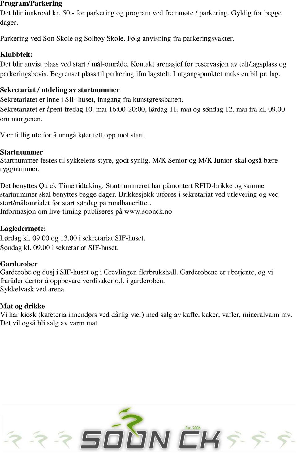 I utgangspunktet maks en bil pr. lag. Sekretariat / utdeling av startnummer Sekretariatet er inne i SIF-huset, inngang fra kunstgressbanen. Sekretariatet er åpent fredag 10.