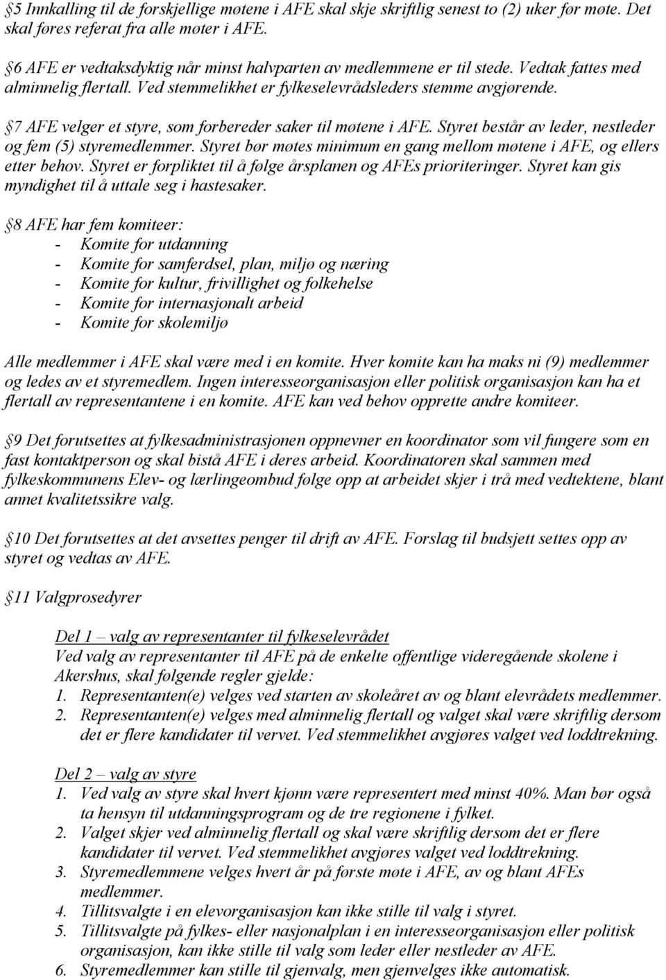 7 AFE velger et styre, som forbereder saker til møtene i AFE. Styret består av leder, nestleder og fem (5) styremedlemmer. Styret bør møtes minimum en gang mellom møtene i AFE, og ellers etter behov.