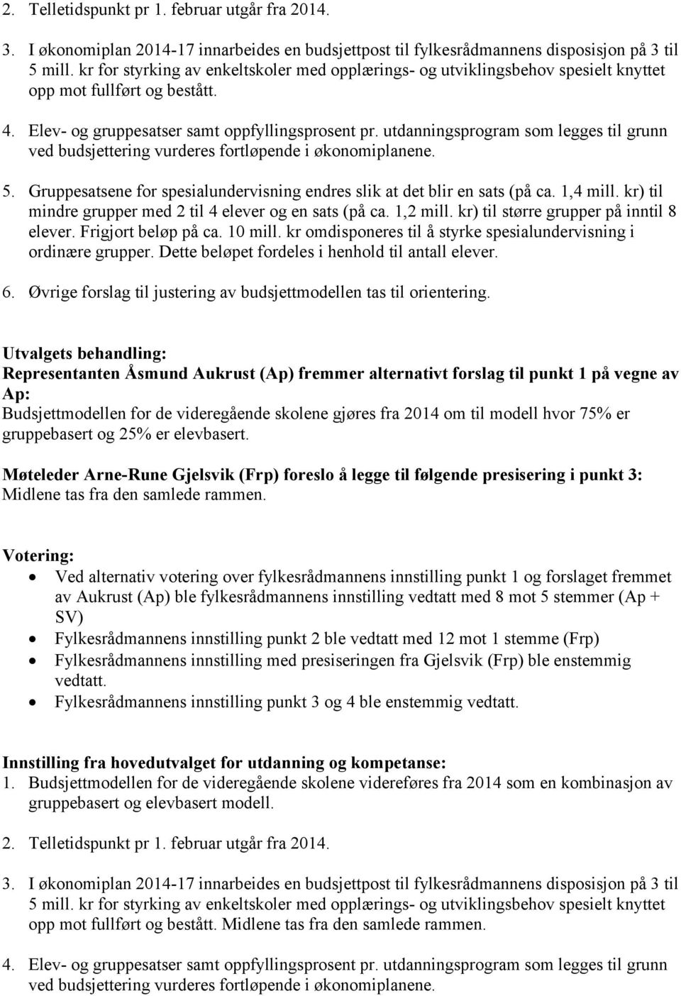 utdanningsprogram som legges til grunn ved budsjettering vurderes fortløpende i økonomiplanene. 5. Gruppesatsene for spesialundervisning endres slik at det blir en sats (på ca. 1,4 mill.