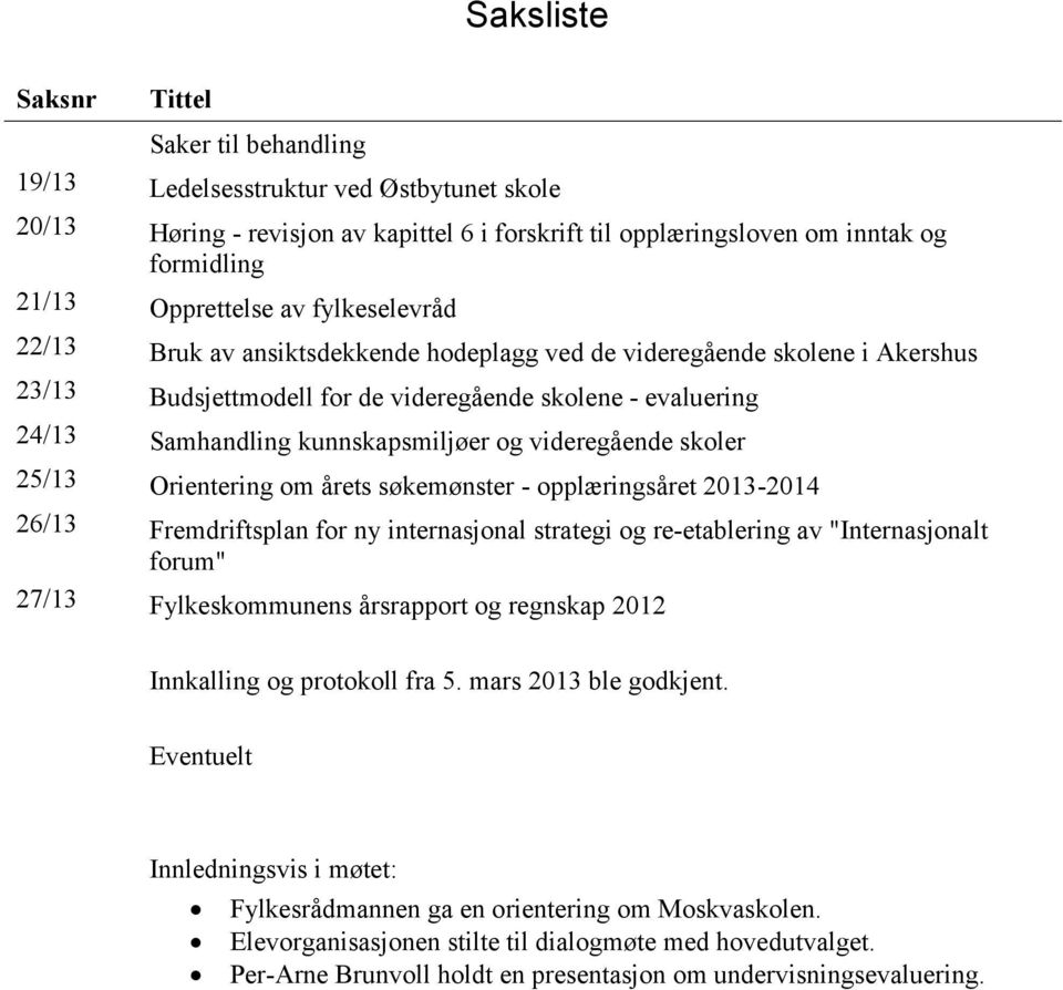 kunnskapsmiljøer og videregående skoler 25/13 Orientering om årets søkemønster - opplæringsåret 2013-2014 26/13 Fremdriftsplan for ny internasjonal strategi og re-etablering av "Internasjonalt forum"