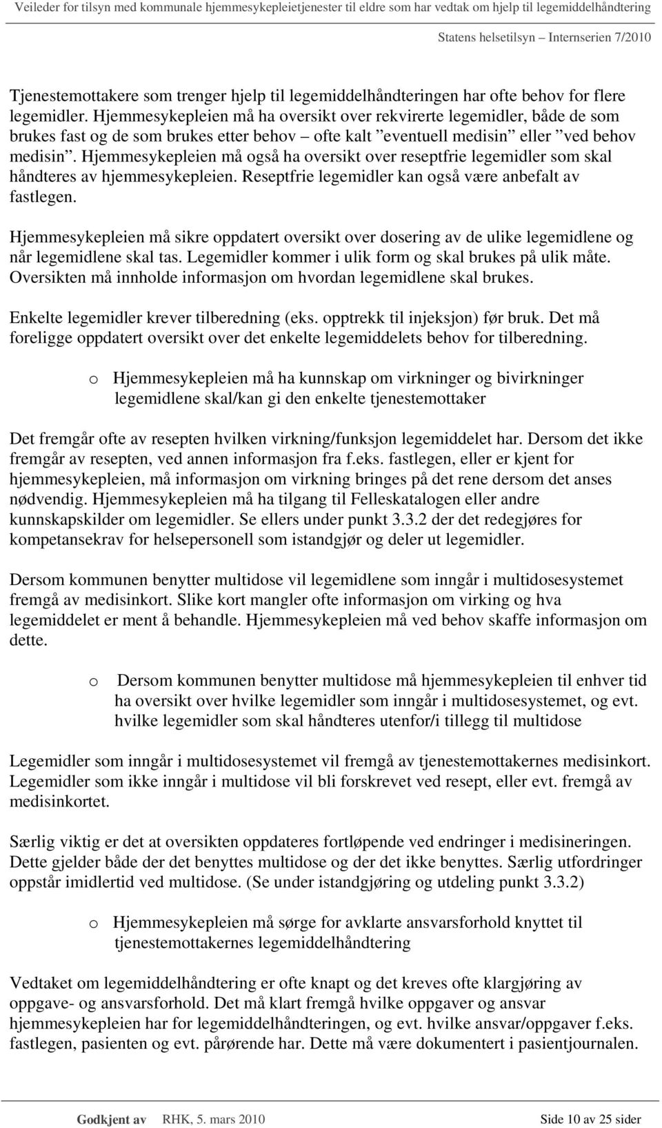 Hjemmesykepleien må også ha oversikt over reseptfrie legemidler som skal håndteres av hjemmesykepleien. Reseptfrie legemidler kan også være anbefalt av fastlegen.