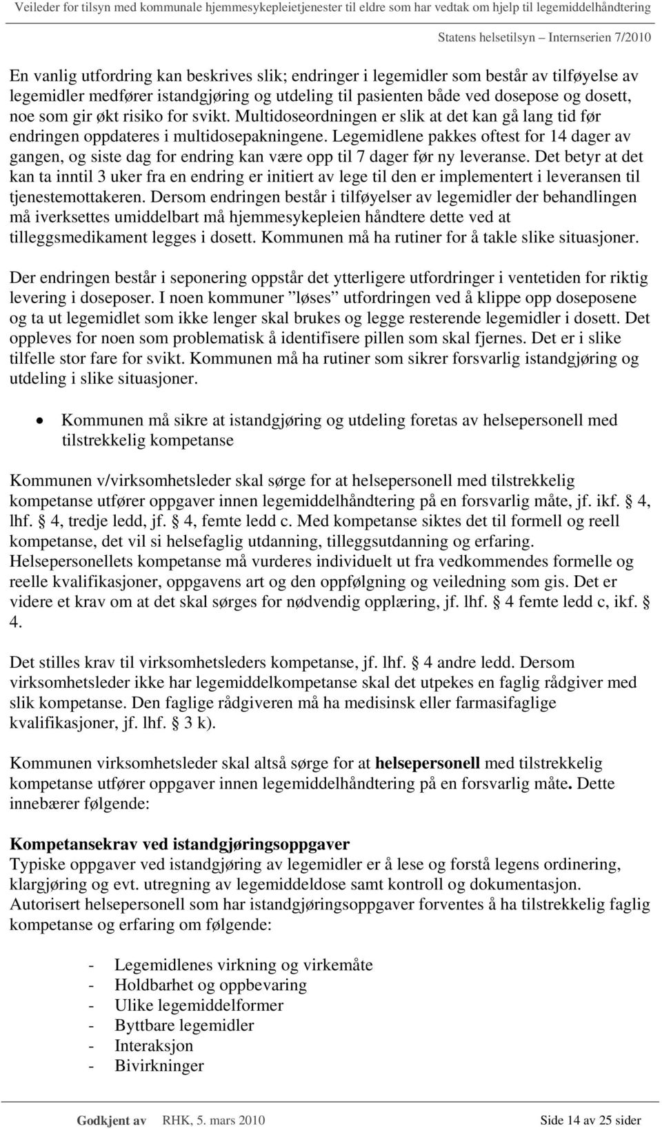 Legemidlene pakkes oftest for 14 dager av gangen, og siste dag for endring kan være opp til 7 dager før ny leveranse.