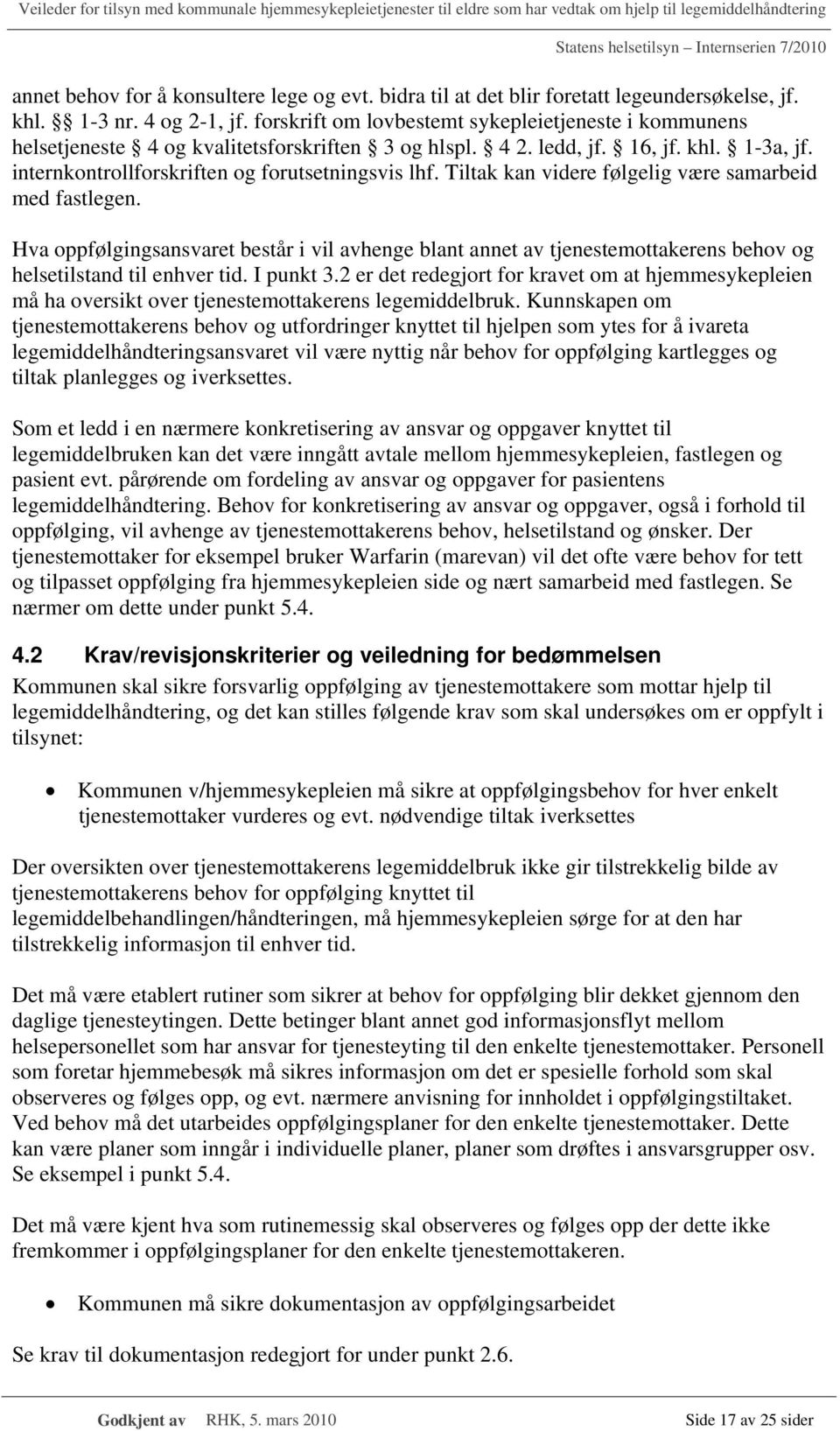 Tiltak kan videre følgelig være samarbeid med fastlegen. Hva oppfølgingsansvaret består i vil avhenge blant annet av tjenestemottakerens behov og helsetilstand til enhver tid. I punkt 3.