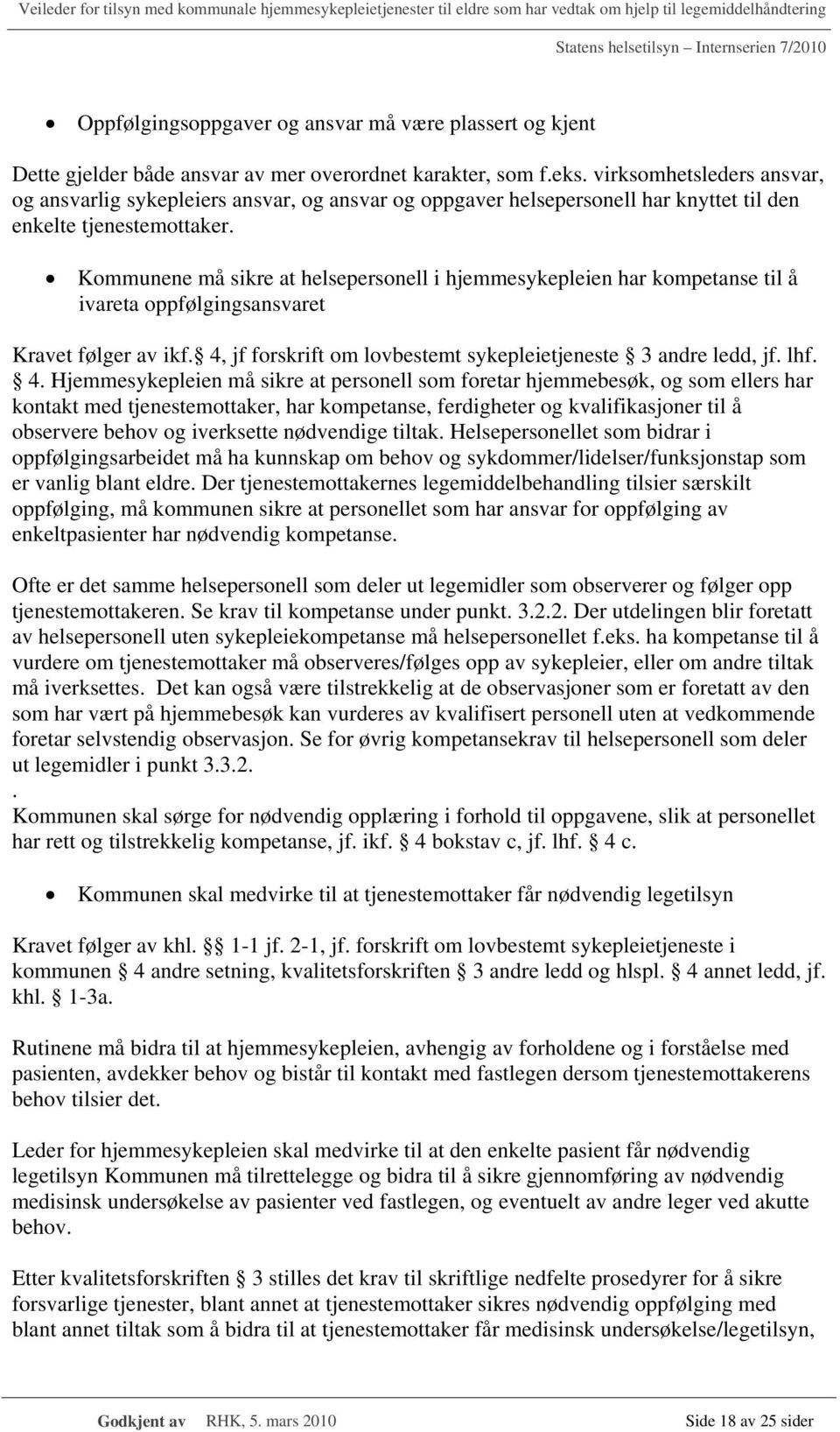 Kommunene må sikre at helsepersonell i hjemmesykepleien har kompetanse til å ivareta oppfølgingsansvaret Kravet følger av ikf. 4,