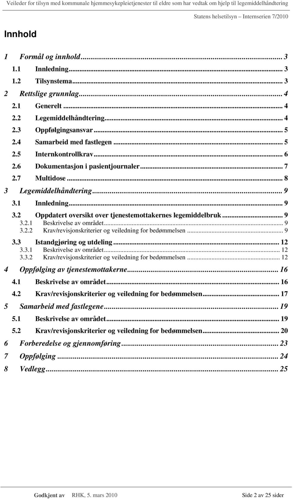 1 Innledning... 9 3.2 Oppdatert oversikt over tjenestemottakernes legemiddelbruk... 9 3.2.1 Beskrivelse av området... 9 3.2.2 Krav/revisjonskriterier og veiledning for bedømmelsen... 9 3.3 Istandgjøring og utdeling.