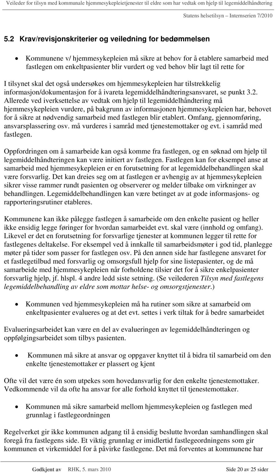 Allerede ved iverksettelse av vedtak om hjelp til legemiddelhåndtering må hjemmesykepleien vurdere, på bakgrunn av informasjonen hjemmesykepleien har, behovet for å sikre at nødvendig samarbeid med