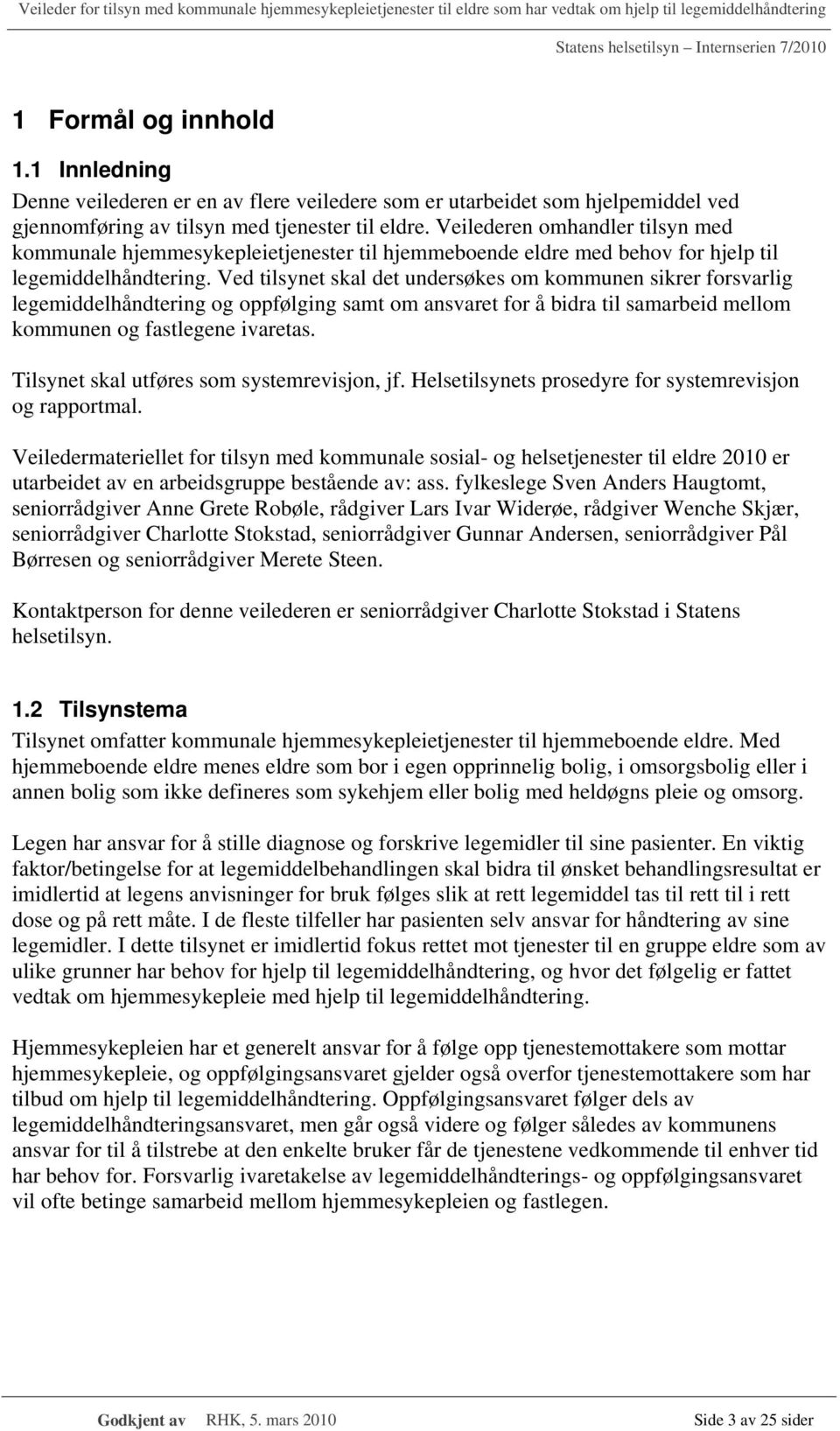 Ved tilsynet skal det undersøkes om kommunen sikrer forsvarlig legemiddelhåndtering og oppfølging samt om ansvaret for å bidra til samarbeid mellom kommunen og fastlegene ivaretas.