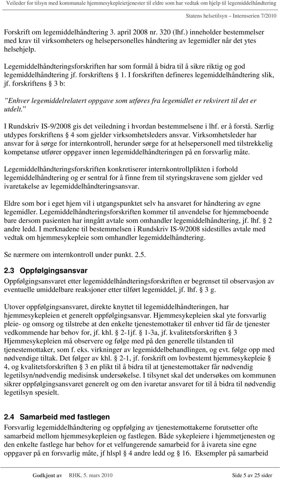 forskriftens 3 b: Enhver legemiddelrelatert oppgave som utføres fra legemidlet er rekvirert til det er utdelt. I Rundskriv IS-9/2008 gis det veiledning i hvordan bestemmelsene i lhf. er å forstå.