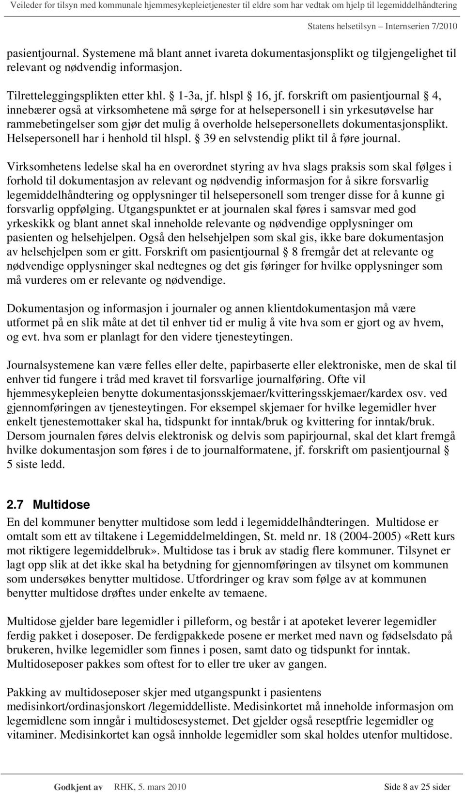 dokumentasjonsplikt. Helsepersonell har i henhold til hlspl. 39 en selvstendig plikt til å føre journal.