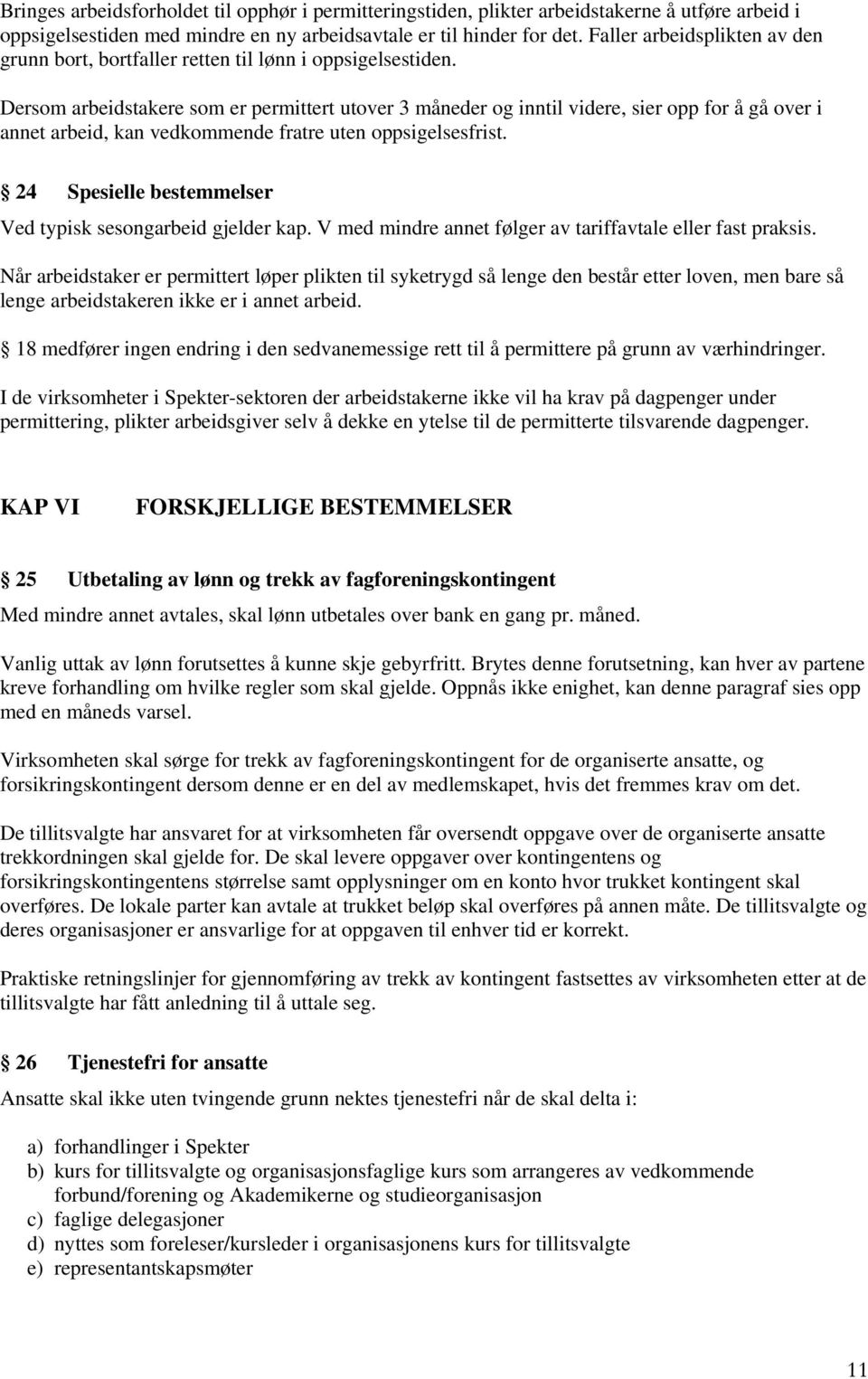 Dersom arbeidstakere som er permittert utover 3 måneder og inntil videre, sier opp for å gå over i annet arbeid, kan vedkommende fratre uten oppsigelsesfrist.