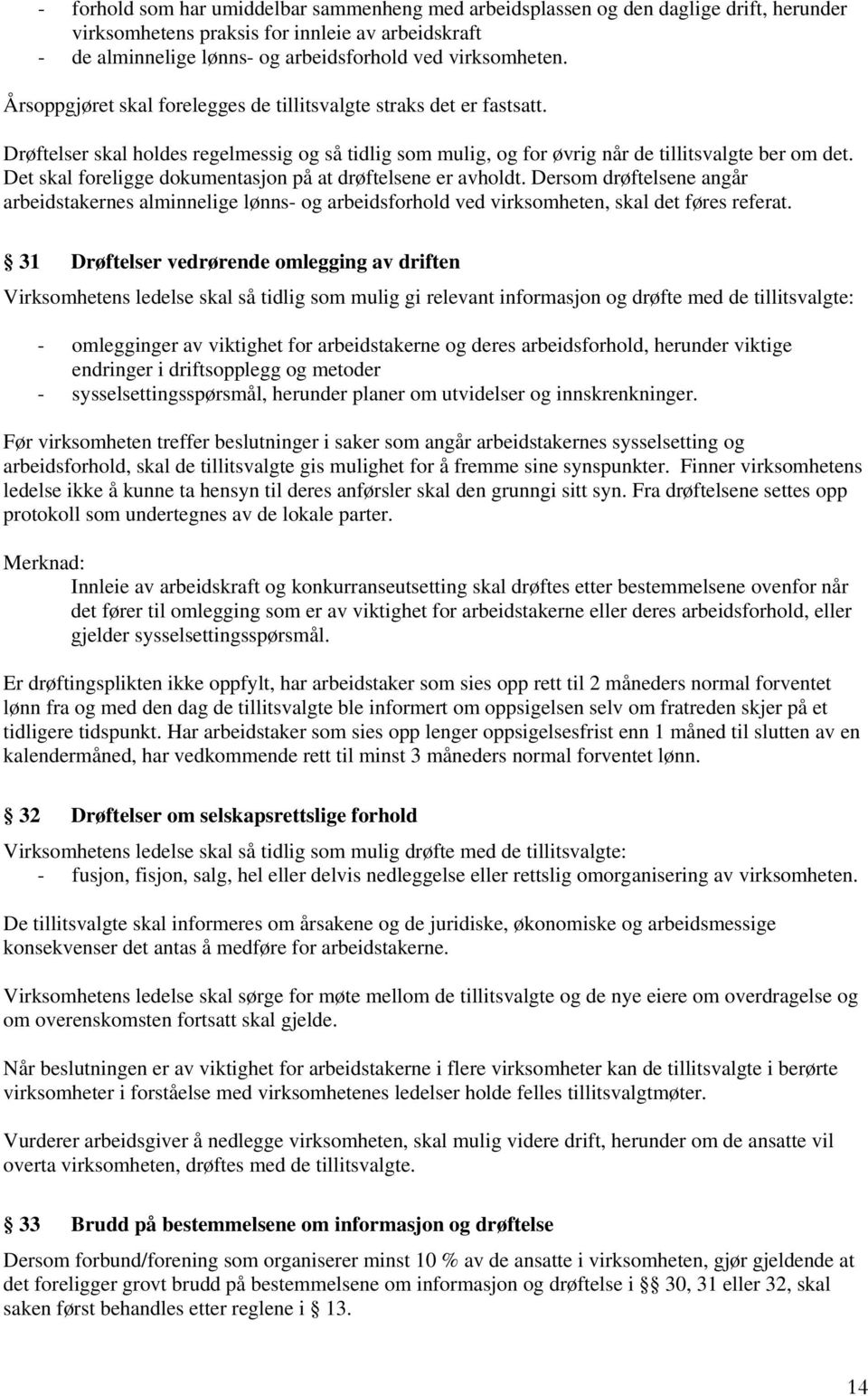 Det skal foreligge dokumentasjon på at drøftelsene er avholdt. Dersom drøftelsene angår arbeidstakernes alminnelige lønns- og arbeidsforhold ved virksomheten, skal det føres referat.