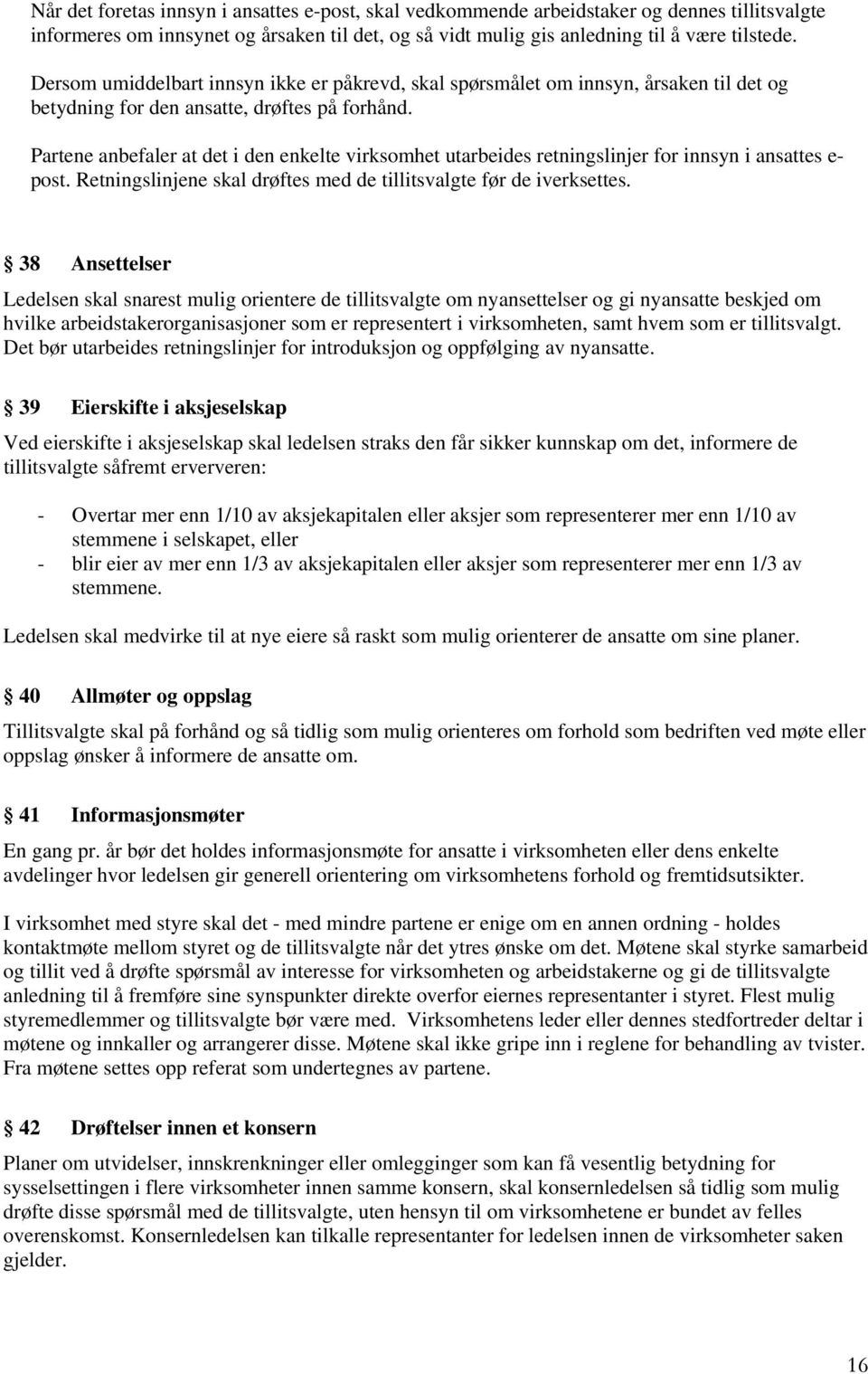 Partene anbefaler at det i den enkelte virksomhet utarbeides retningslinjer for innsyn i ansattes e- post. Retningslinjene skal drøftes med de tillitsvalgte før de iverksettes.