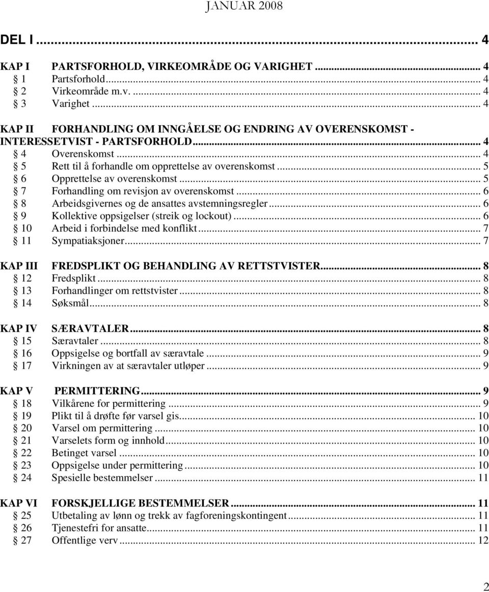 .. 5 6 Opprettelse av overenskomst... 5 7 Forhandling om revisjon av overenskomst... 6 8 Arbeidsgivernes og de ansattes avstemningsregler... 6 9 Kollektive oppsigelser (streik og lockout).