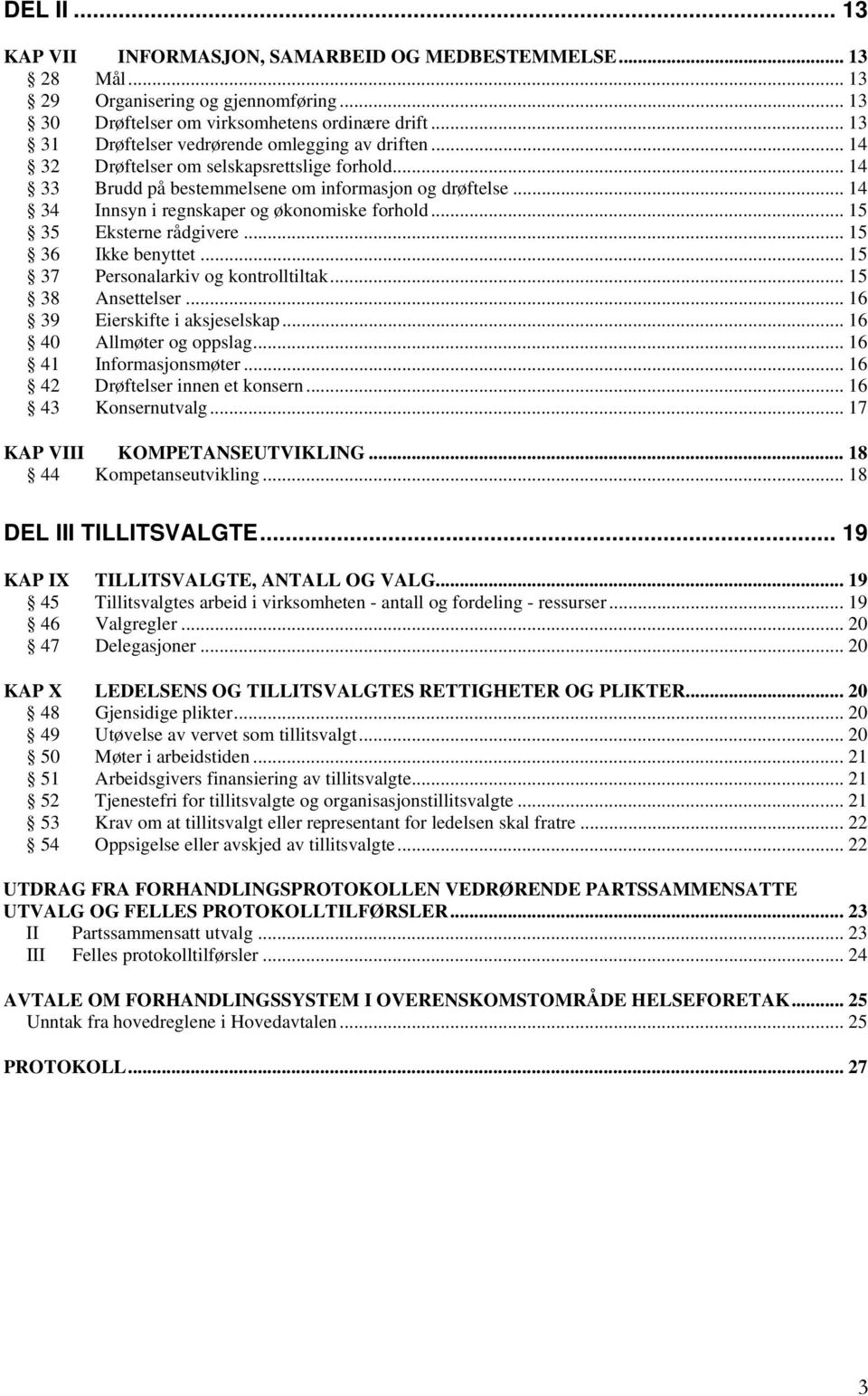 .. 14 34 Innsyn i regnskaper og økonomiske forhold... 15 35 Eksterne rådgivere... 15 36 Ikke benyttet... 15 37 Personalarkiv og kontrolltiltak... 15 38 Ansettelser... 16 39 Eierskifte i aksjeselskap.