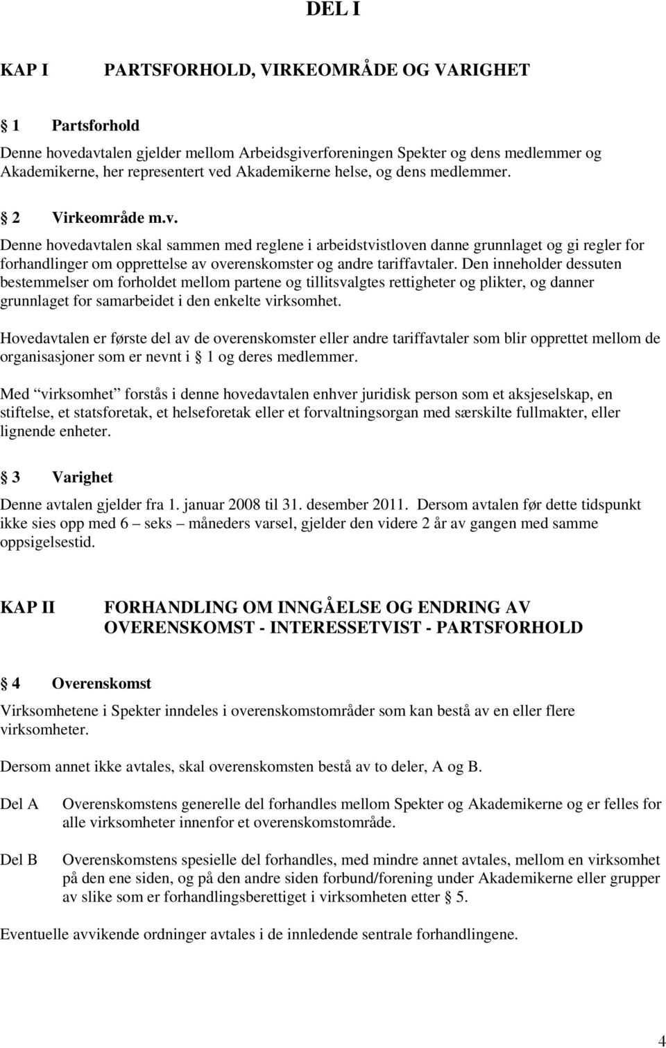 Denne hovedavtalen skal sammen med reglene i arbeidstvistloven danne grunnlaget og gi regler for forhandlinger om opprettelse av overenskomster og andre tariffavtaler.