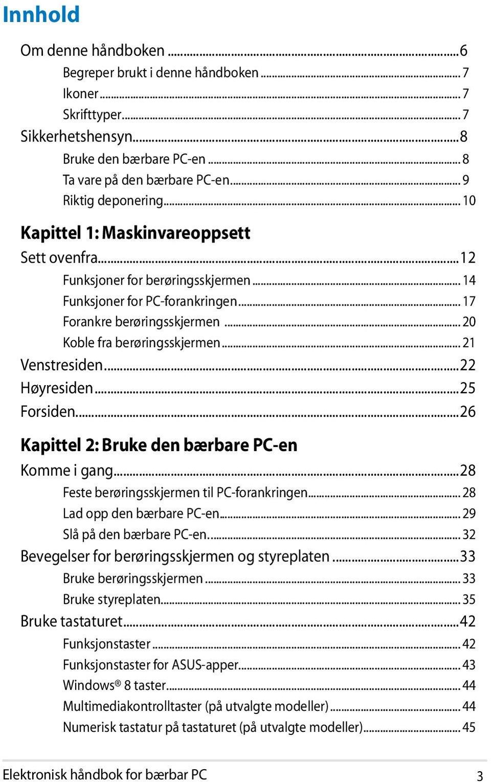 .. 21 Venstresiden...22 Høyresiden...25 Forsiden...26 Kapittel 2: Bruke den bærbare PC-en Komme i gang...28 Feste berøringsskjermen til PC-forankringen... 28 Lad opp den bærbare PC-en.