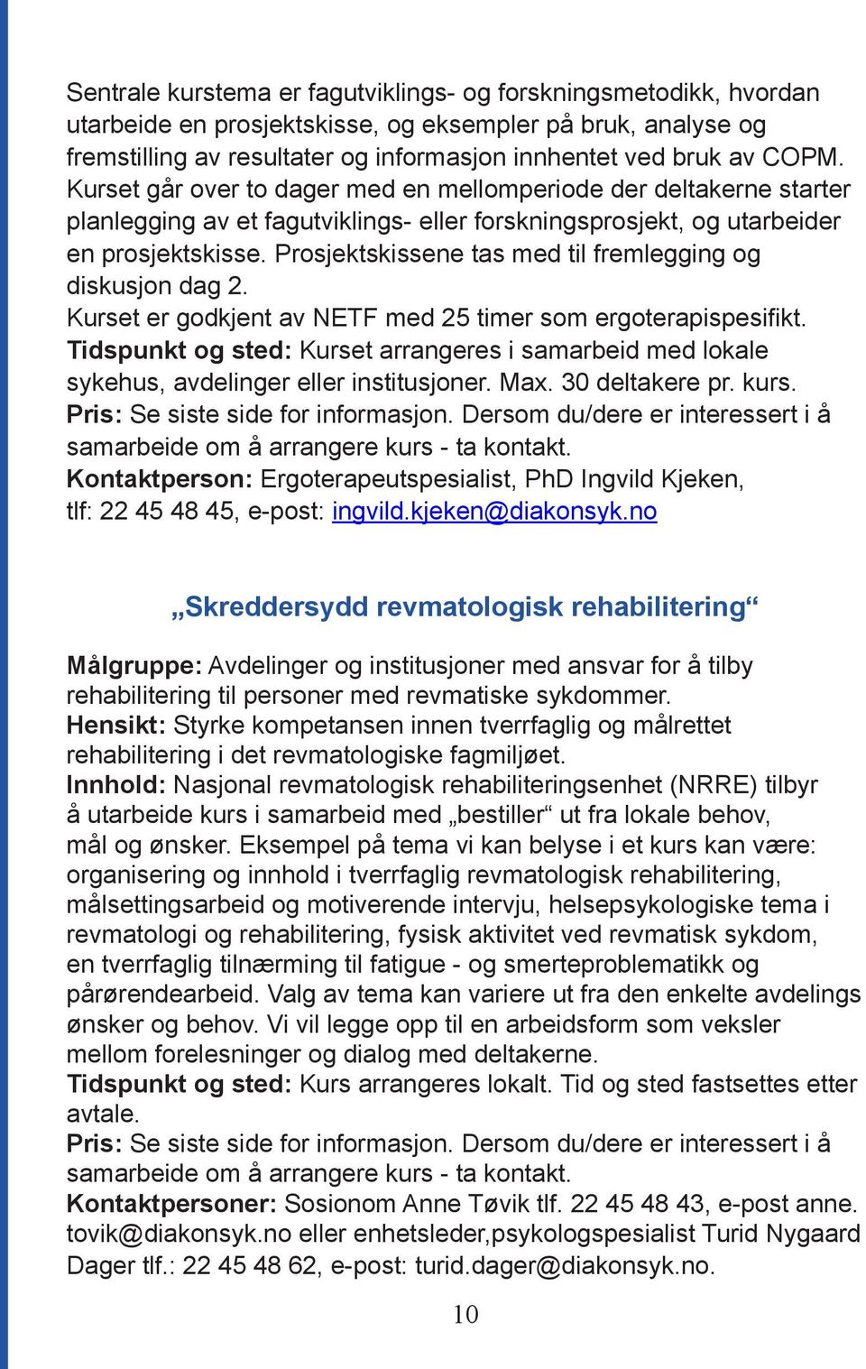 Prosjektskissene tas med til fremlegging og diskusjon dag 2. Kurset er godkjent av NETF med 25 timer som ergoterapispesifikt.