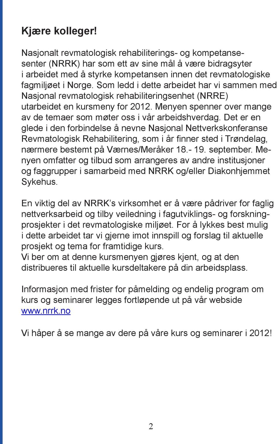 Som ledd i dette arbeidet har vi sammen med Nasjonal revmatologisk rehabiliteringsenhet (NRRE) utarbeidet en kursmeny for 2012.