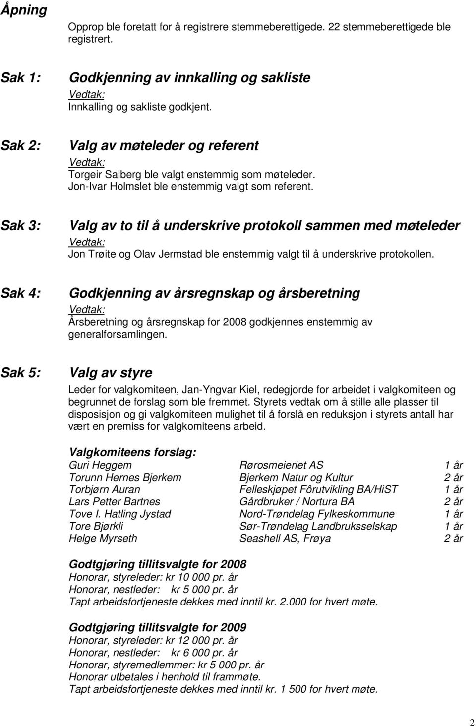 Sak 3: Valg av to til å underskrive protokoll sammen med møteleder Jon Trøite og Olav Jermstad ble enstemmig valgt til å underskrive protokollen.