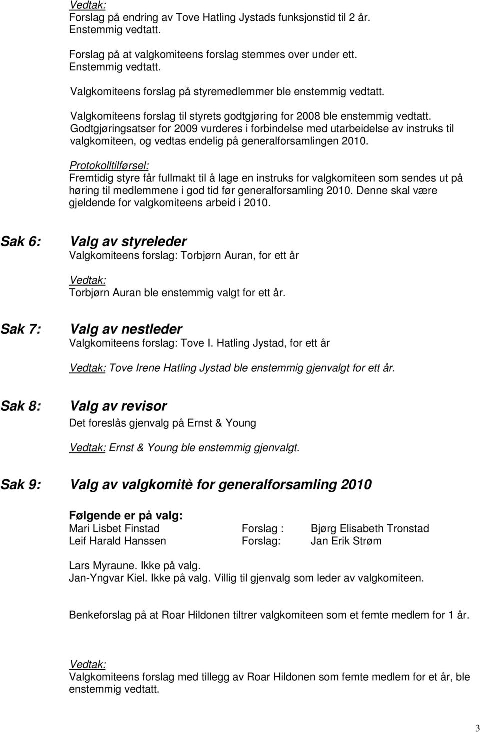 Godtgjøringsatser for 2009 vurderes i forbindelse med utarbeidelse av instruks til valgkomiteen, og vedtas endelig på generalforsamlingen 2010.