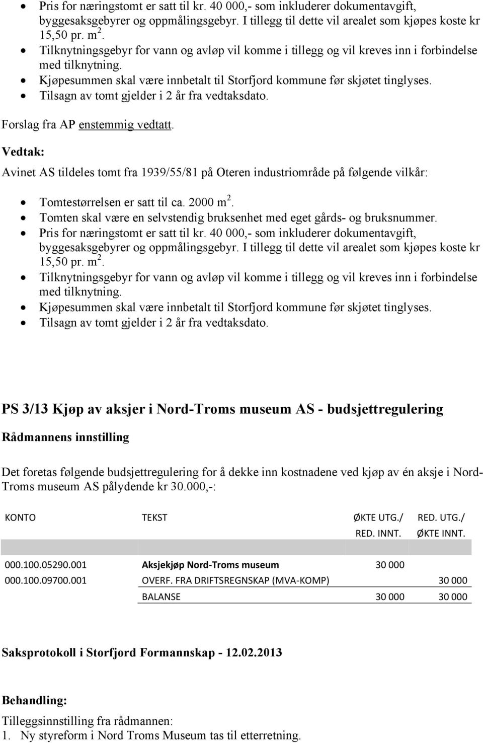 Tilsagn av tomt gjelder i 2 år fra vedtaksdato. Forslag fra AP enstemmig vedtatt.