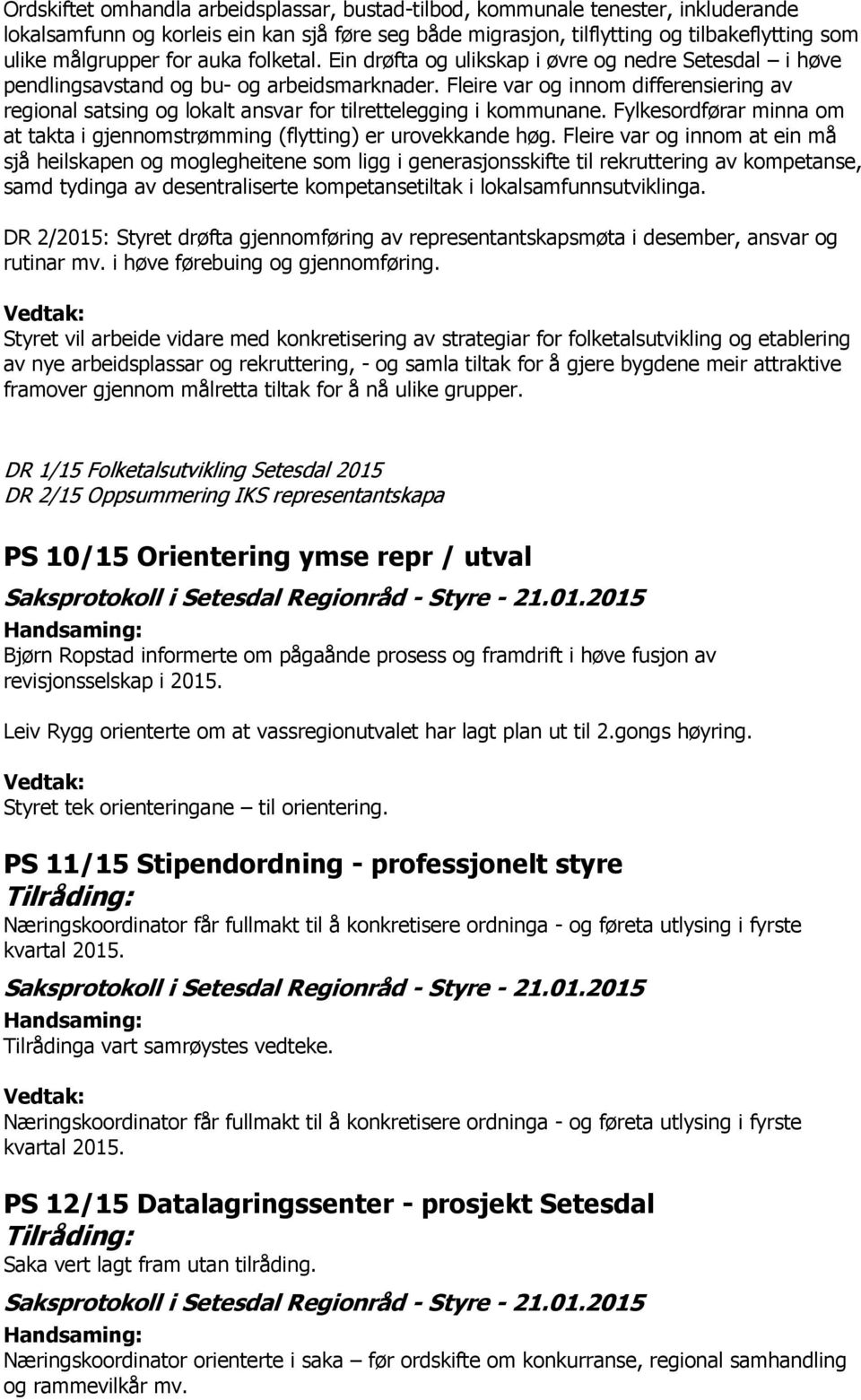 Fleire var og innom differensiering av regional satsing og lokalt ansvar for tilrettelegging i kommunane. Fylkesordførar minna om at takta i gjennomstrømming (flytting) er urovekkande høg.