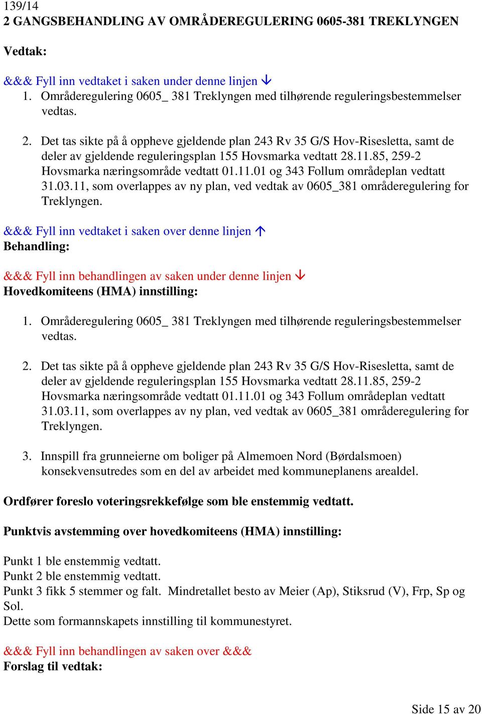 Hovedkomiteens (HMA) innstilling: 1. Områderegulering 0605_ 381 Treklyngen med tilhørende reguleringsbestemmelser vedtas. 2.