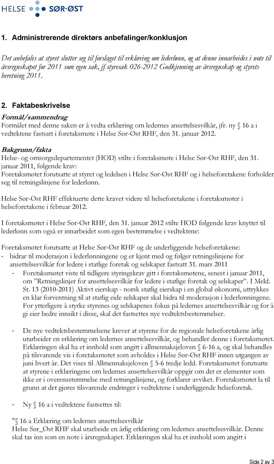 ny 16 a i vedtektene fastsatt i foretaksmøte i Helse Sør-Øst RHF, den 31. januar 2012. Bakgrunn/fakta Helse- og omsorgsdepartementet (HOD) stilte i foretaksmøte i Helse Sør-Øst RHF, den 31.