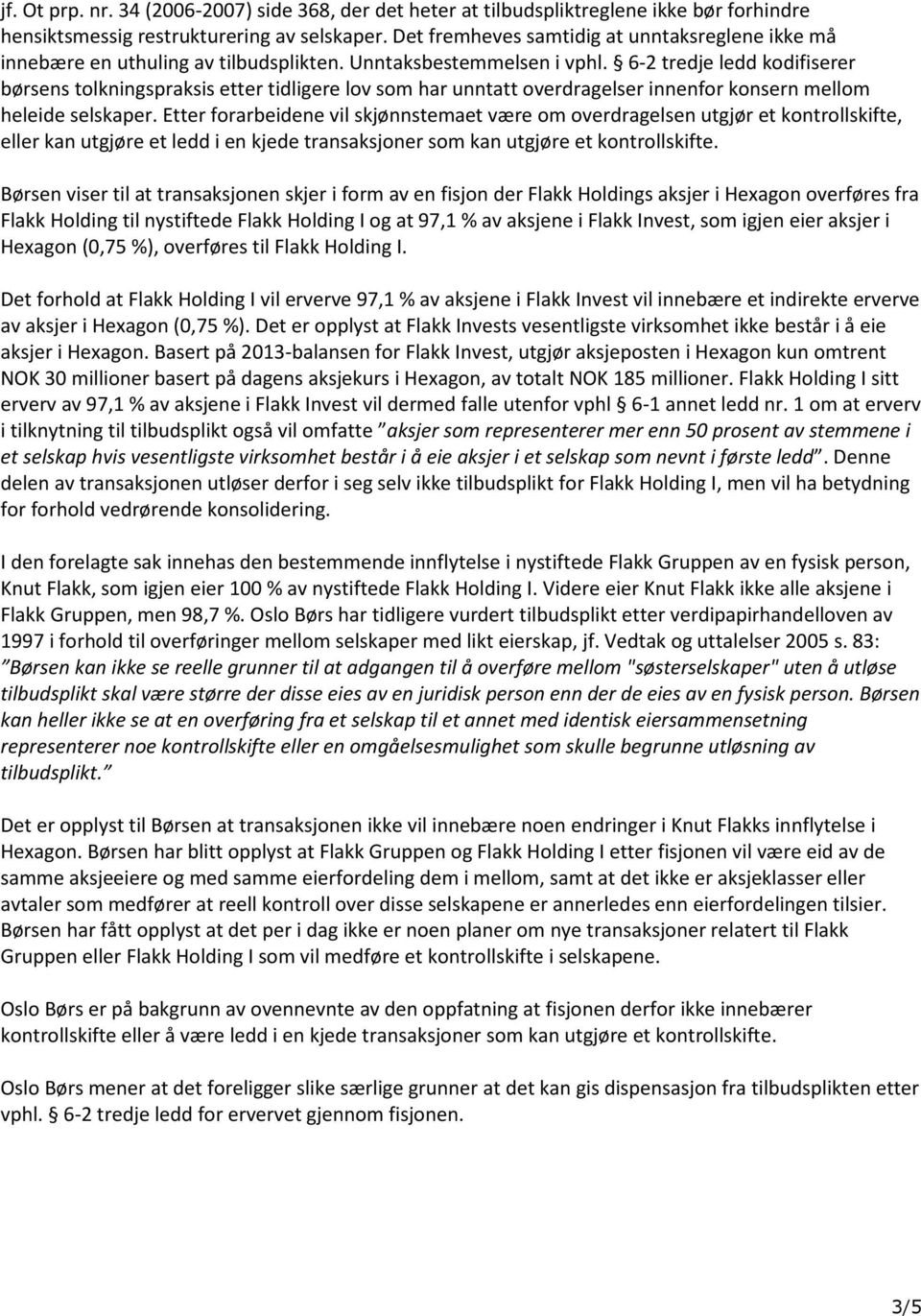 6-2 tredje ledd kodifiserer børsens tolkningspraksis etter tidligere lov som har unntatt overdragelser innenfor konsern mellom heleide selskaper.