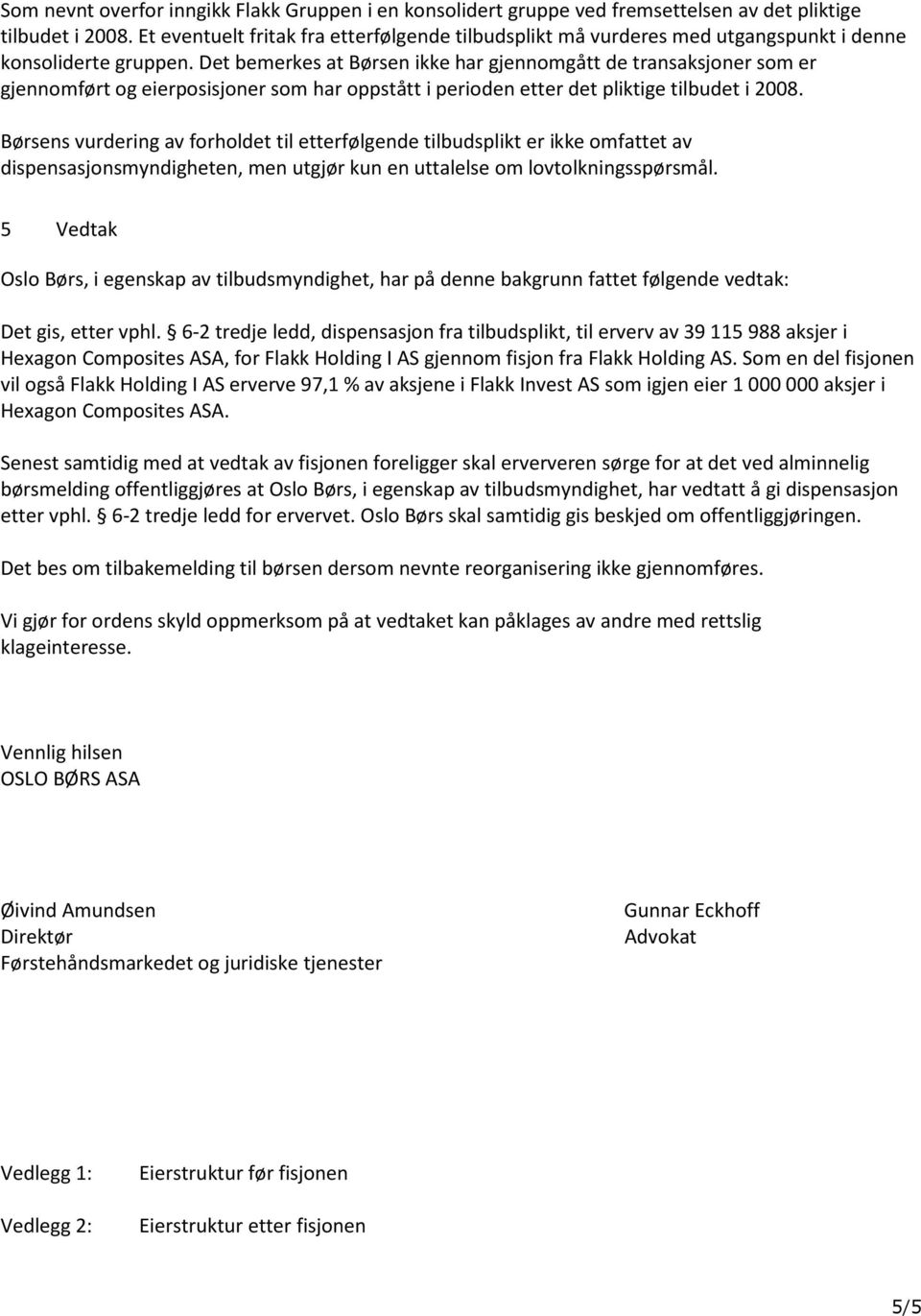 Det bemerkes at Børsen ikke har gjennomgått de transaksjoner som er gjennomført og eierposisjoner som har oppstått i perioden etter det pliktige tilbudet i 2008.