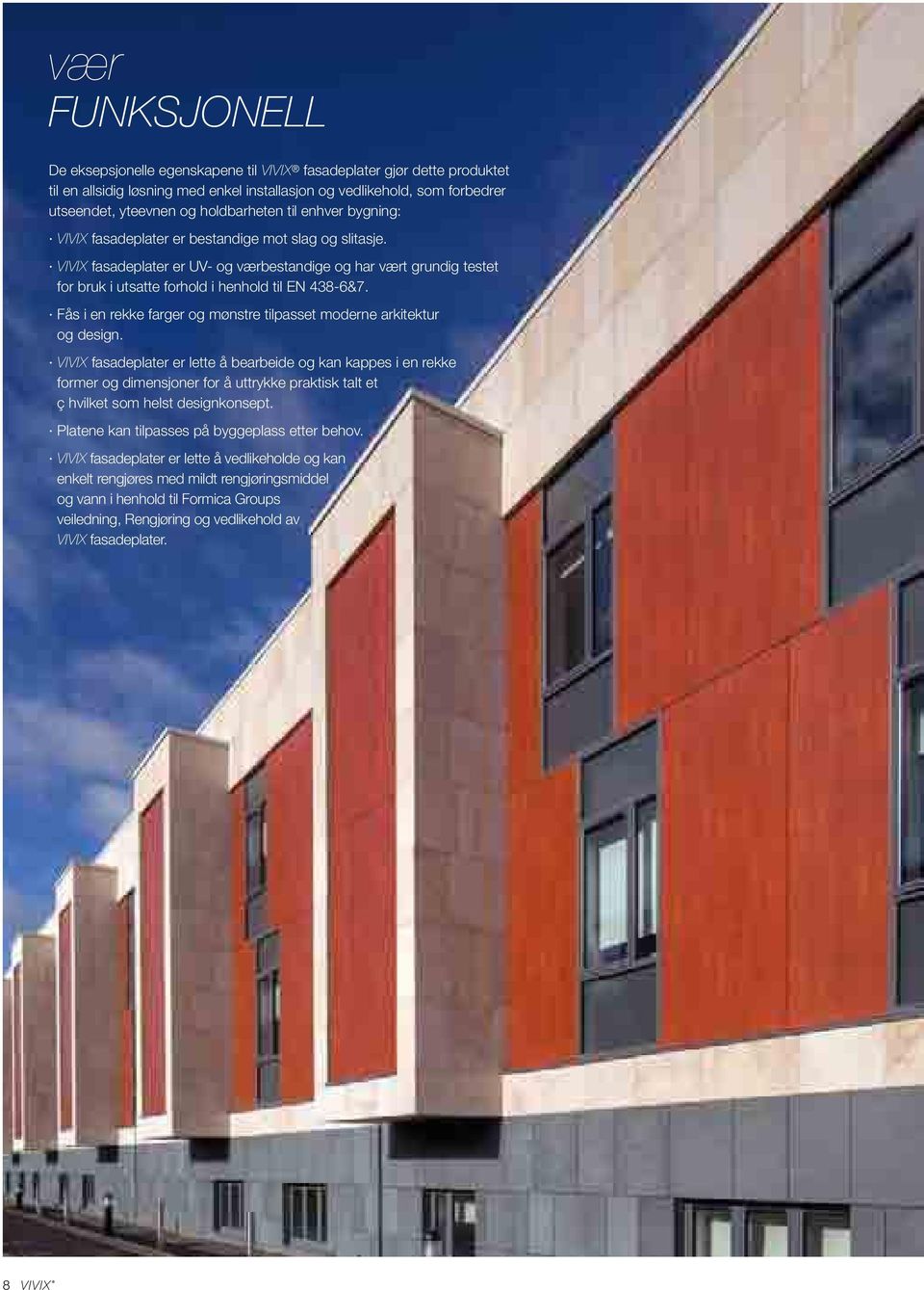 VIVIX fasadeplater er UV- og værbestandige og har vært grundig testet for bruk i utsatte forhold i henhold til EN 438-6&7. Fås i en rekke farger og mønstre tilpasset moderne arkitektur og design.