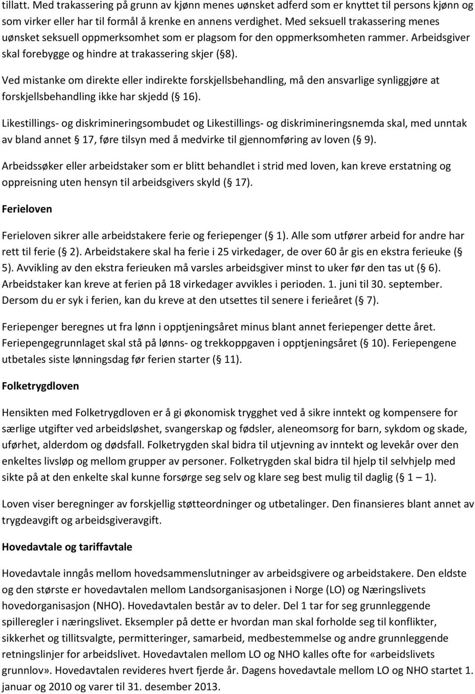 Ved mistanke om direkte eller indirekte forskjellsbehandling, må den ansvarlige synliggjøre at forskjellsbehandling ikke har skjedd ( 16).