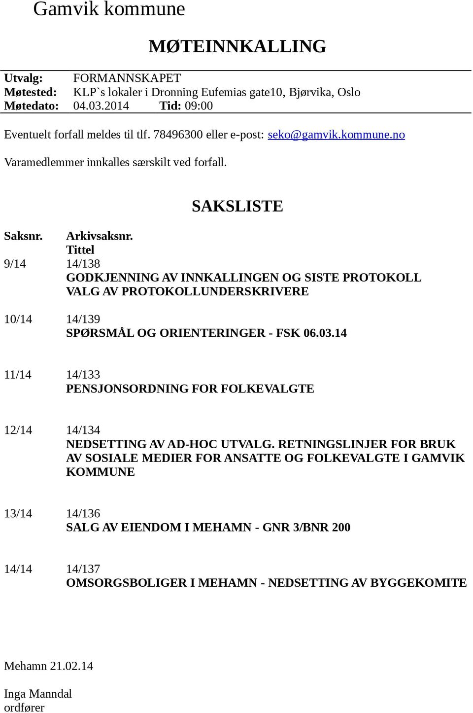 Tittel 9/14 14/138 GODKJENNING AV INNKALLINGEN OG SISTE PROTOKOLL VALG AV PROTOKOLLUNDERSKRIVERE 10/14 14/139 SPØRSMÅL OG ORIENTERINGER - FSK 06.03.