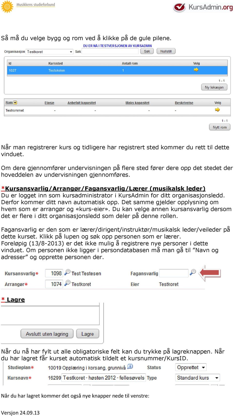 *Kursansvarlig/Arrangør/Fagansvarlig/Lærer (musikalsk leder) Du er logget inn som kursadministrator i KursAdmin for ditt organisasjonsledd. Derfor kommer ditt navn automatisk opp.