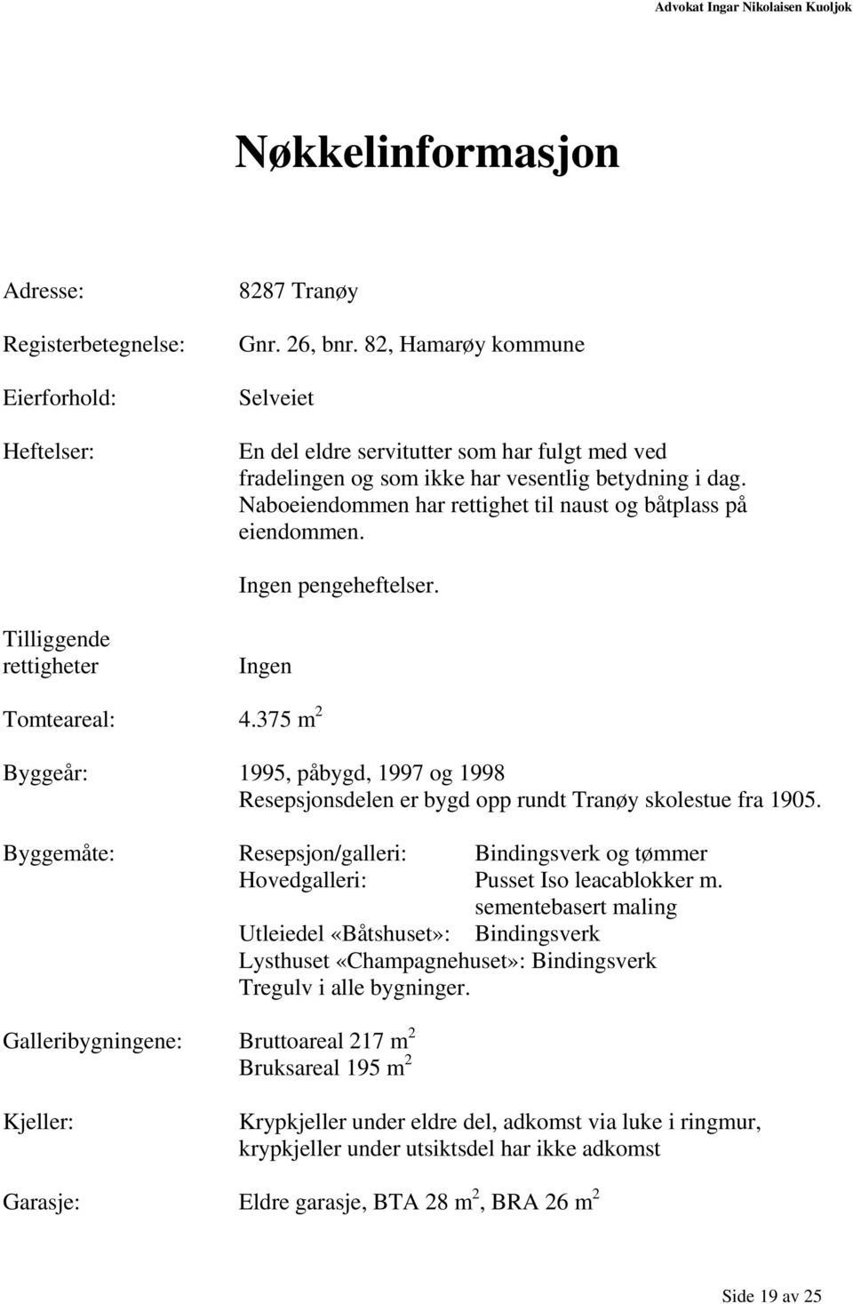 Ingen pengeheftelser. Tilliggende rettigheter Ingen Tomteareal: 4.375 m 2 Byggeår: 1995, påbygd, 1997 og 1998 Resepsjonsdelen er bygd opp rundt Tranøy skolestue fra 1905.