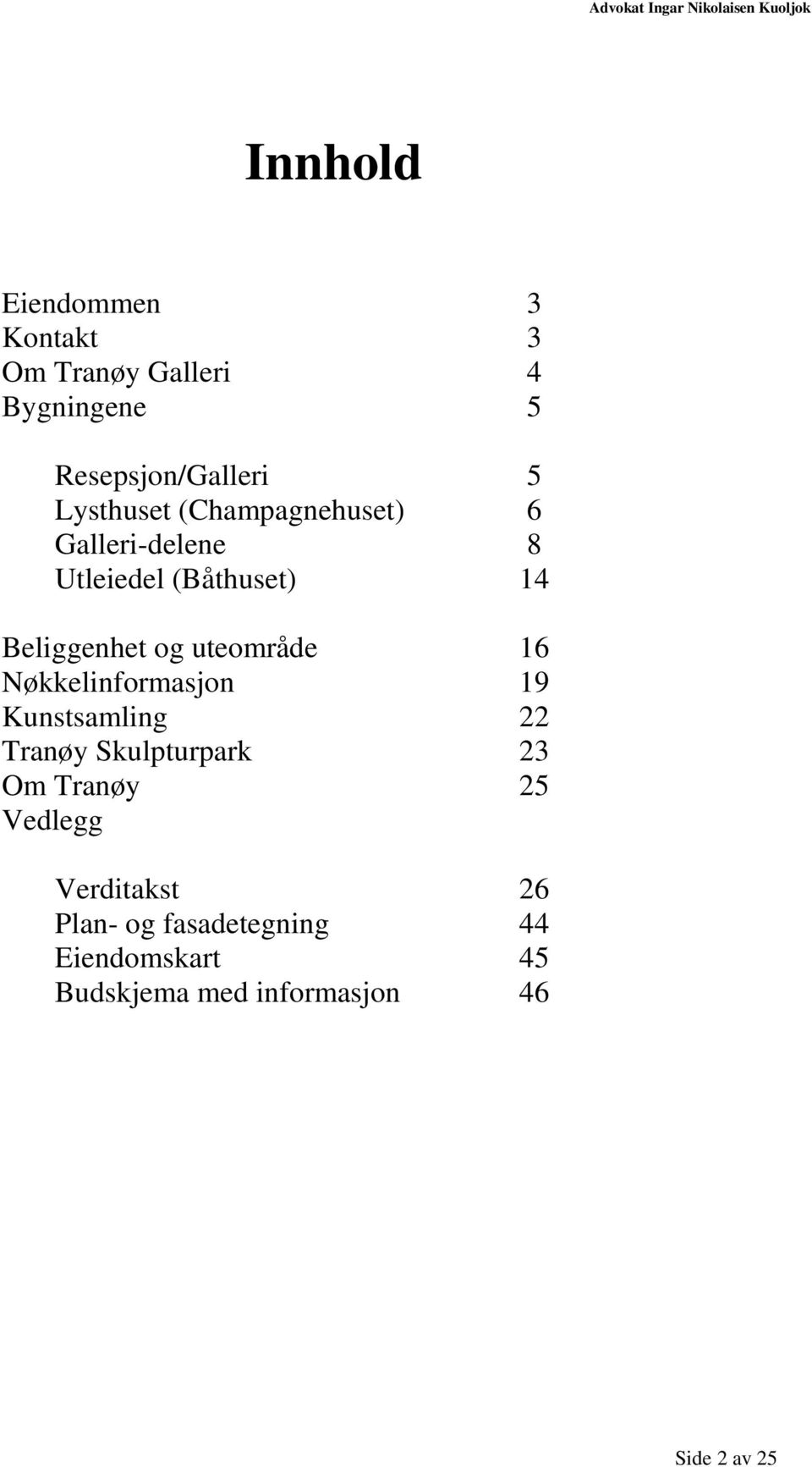 uteområde 16 Nøkkelinformasjon 19 Kunstsamling 22 Tranøy Skulpturpark 23 Om Tranøy 25