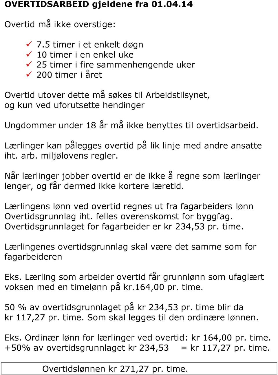 under 18 år må ikke benyttes til overtidsarbeid. Lærlinger kan pålegges overtid på lik linje med andre ansatte iht. arb. miljølovens regler.