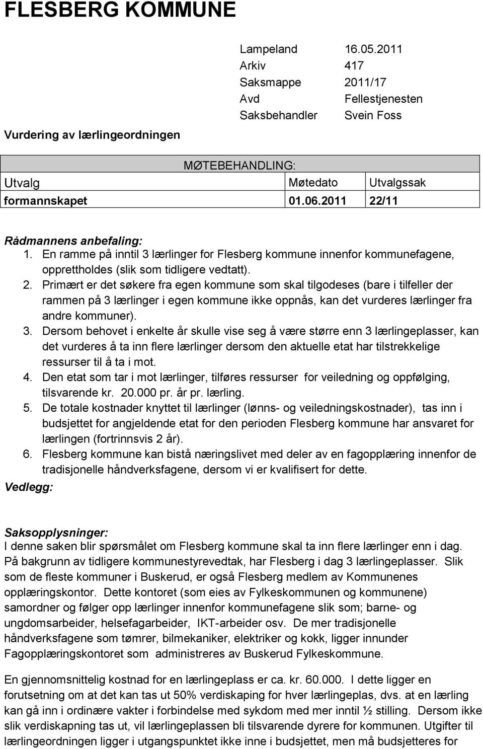 En ramme på inntil 3 lærlinger for Flesberg kommune innenfor kommunefagene, opprettholdes (slik som tidligere vedtatt). 2.