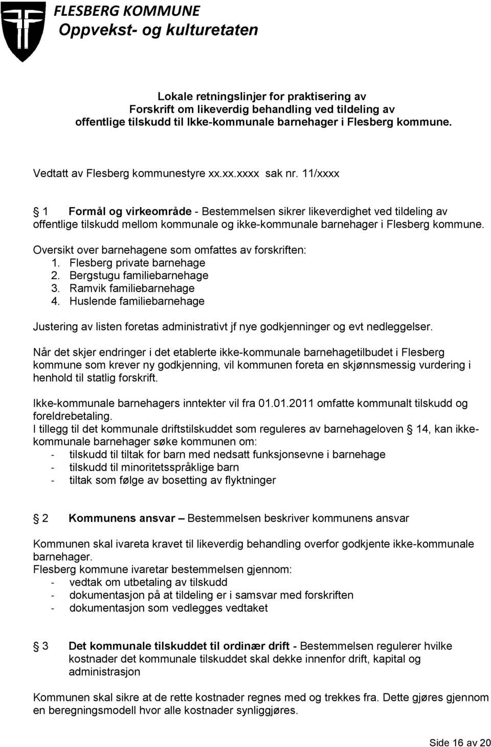 11/xxxx 1 Formål og virkeområde - Bestemmelsen sikrer likeverdighet ved tildeling av offentlige tilskudd mellom kommunale og ikke-kommunale barnehager i Flesberg kommune.