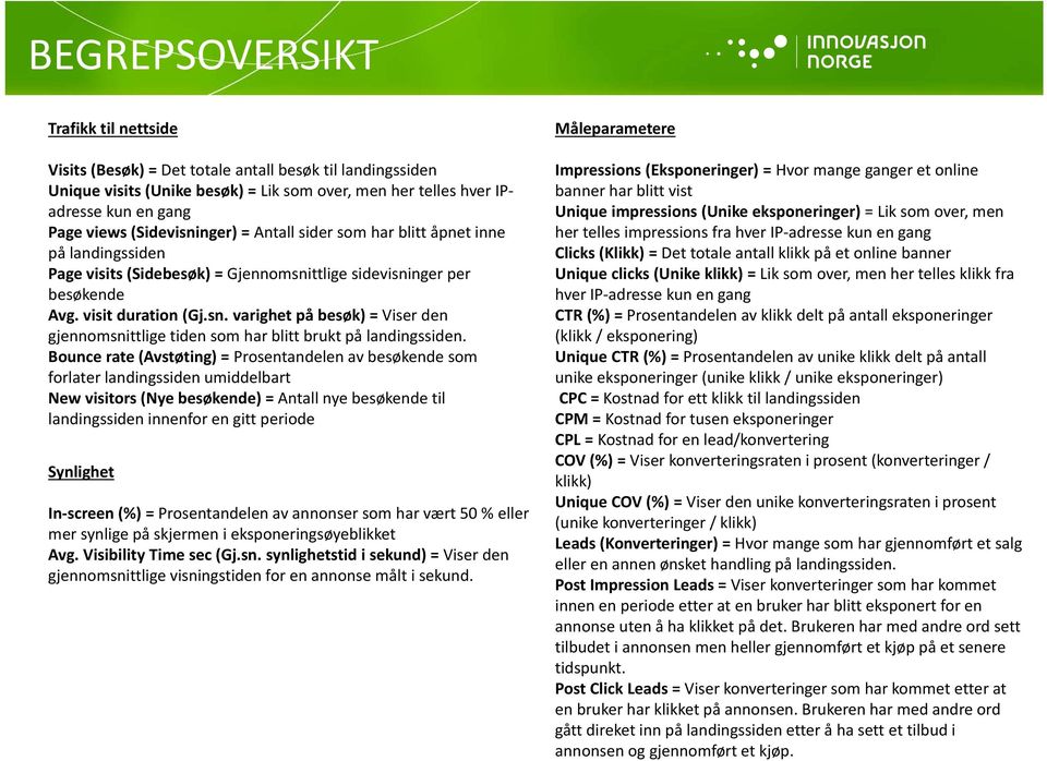 Bounce rate (Avstøting) = Prosentandelen av besøkende som forlater landingssiden umiddelbart New visitors (Nye besøkende) = Antall nye besøkende til landingssiden innenfor en gitt periode Synlighet