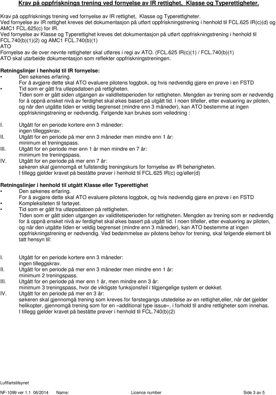 Ved fornyelse av Klasse og Typerettighet kreves det dokumentasjon på utført oppfriskningstrening i henhold til FCL.740(b)(1)(2) og AMC1 FCL.