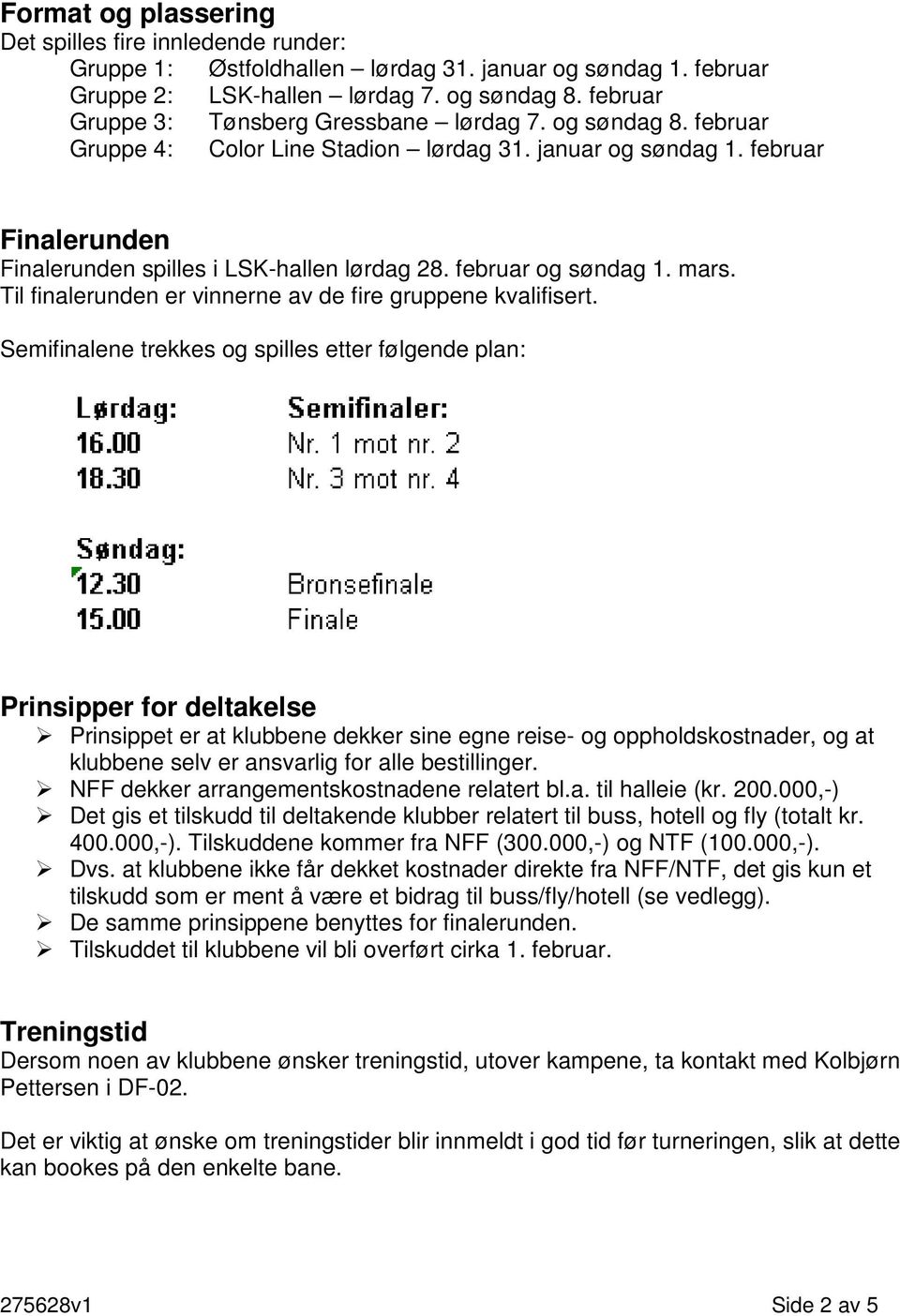 februar og søndag 1. mars. Til finalerunden er vinnerne av de fire gruppene kvalifisert.