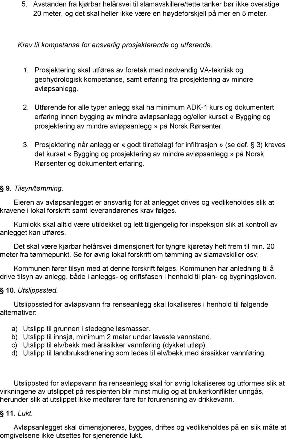 Prosjektering skal utføres av foretak med nødvendig VA-teknisk og geohydrologisk kompetanse, samt erfaring fra prosjektering av mindre avløpsanlegg. 2.