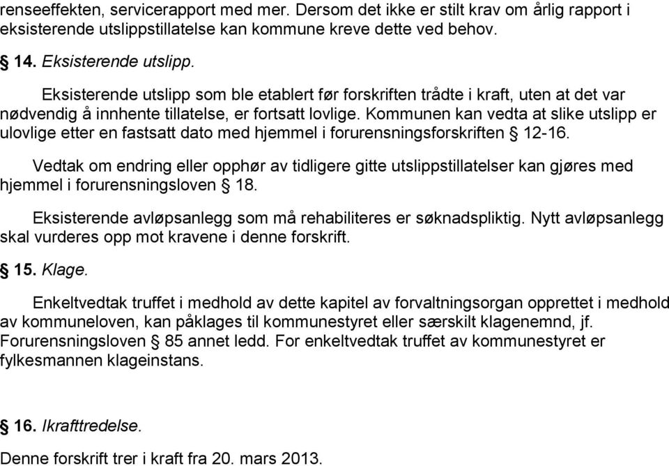 Kommunen kan vedta at slike utslipp er ulovlige etter en fastsatt dato med hjemmel i forurensningsforskriften 12-16.