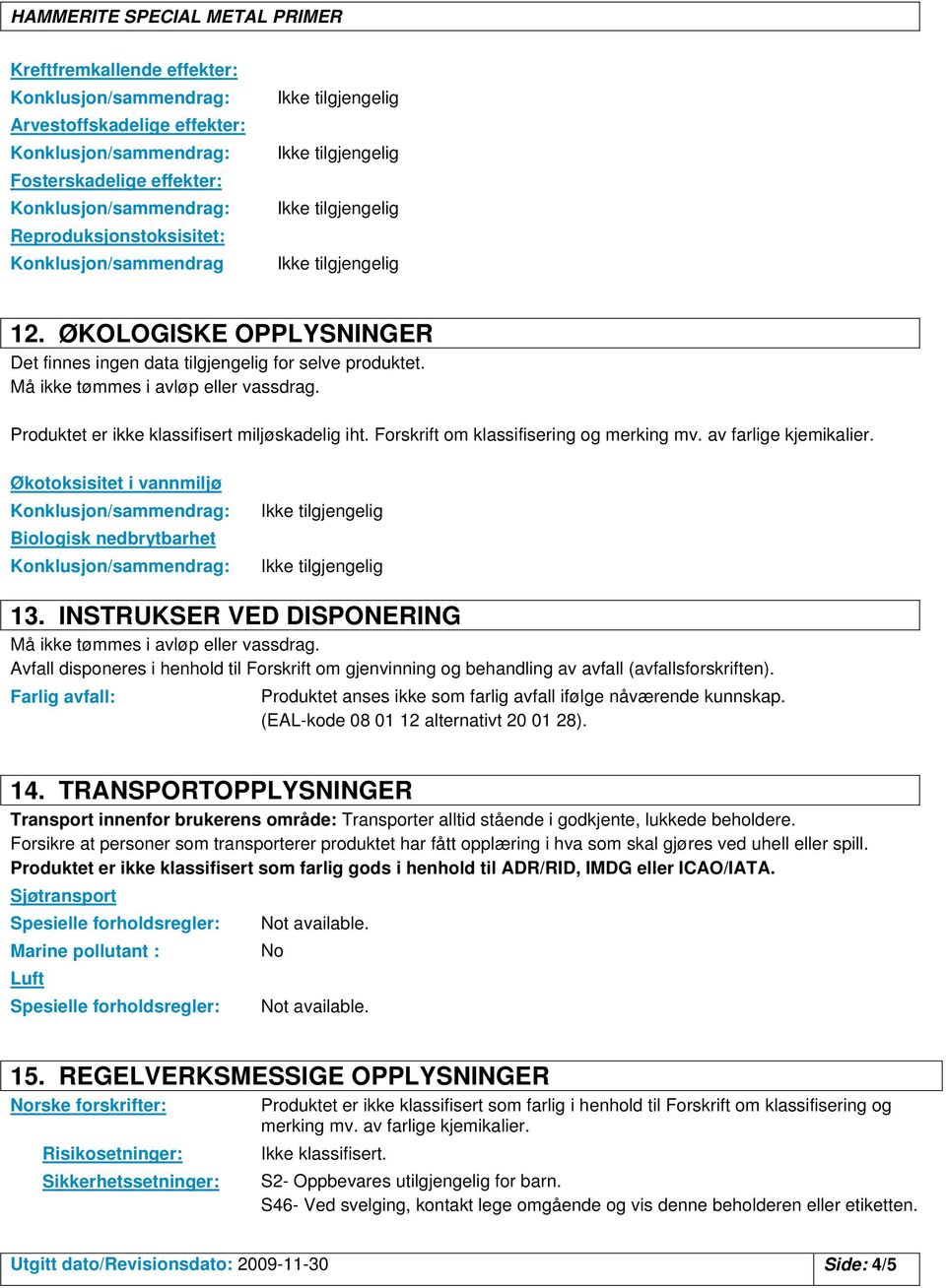 Økotoksisitet i vannmiljø Biologisk nedbrytbarhet 13. INSTRUKSER VED DISPONERING Avfall disponeres i henhold til Forskrift om gjenvinning og behandling av avfall (avfallsforskriften).