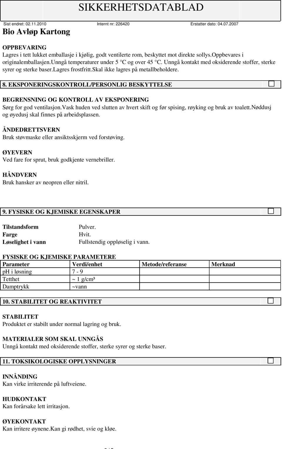 EKSPONERINGSKONTROLL/PERSONLIG BESKYTTELSE BEGRENSNING OG KONTROLL AV EKSPONERING Sørg for god ventilasjon.vask huden ved slutten av hvert skift og før spising, røyking og bruk av toalett.