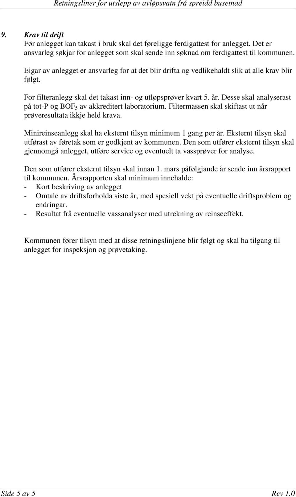 Desse skal analyserast på tot-p og BOF 5 av akkreditert laboratorium. Filtermassen skal skiftast ut når prøveresultata ikkje held krava. Minireinseanlegg skal ha eksternt tilsyn minimum 1 gang per år.