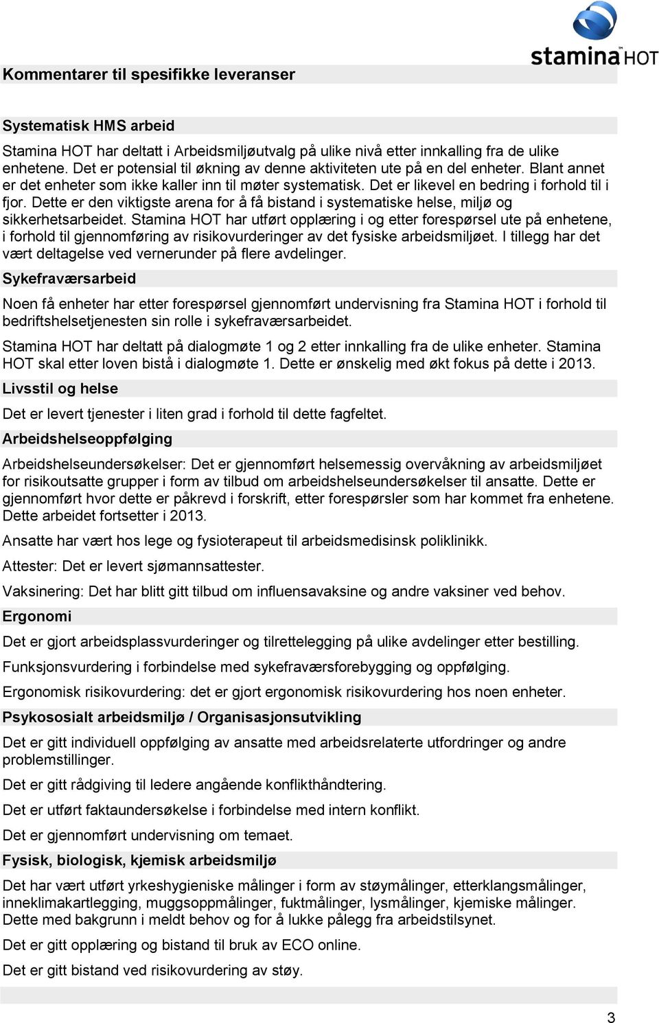 Dette er den viktigste arena for å få bistand i systematiske helse, miljø og sikkerhetsarbeidet.