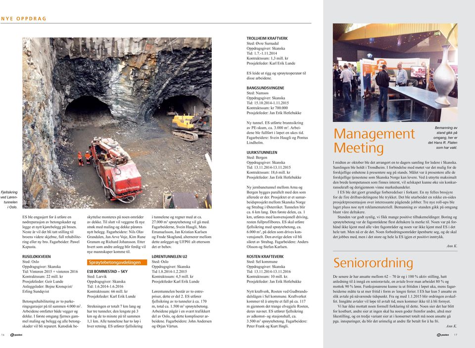 000 Prosjektleder: Jan Erik Hetlebakke Fjellsikring ved Lørentunnelen i Oslo. ES ble engasjert for å utføre en nødreparasjon av betongskader og legge et nytt kjørebelegg på broen.